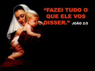 “FAZEI TUDO O
QUE ELE VOS
DISSER.” JOÃO 2:5
 
