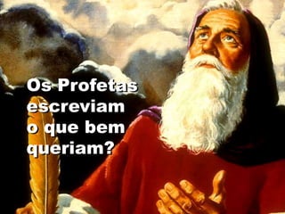 Os Profetas
escreviam
o que bem
queriam?
 