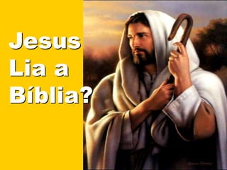 Jesus
Lia a
Bíblia?
 