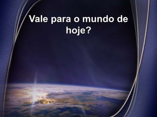 Vale para o mundo de
hoje?
 