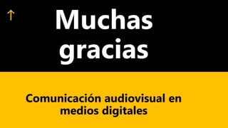 Muchas
gracias
Comunicación audiovisual en
medios digitales
 