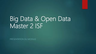 Big Data & Open Data
Master 2 ISF
PRÉSENTATION DU MODULE
 
