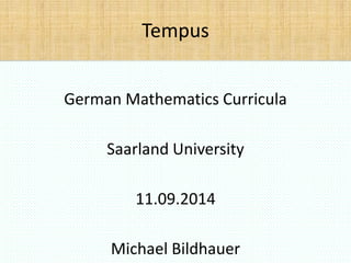 Tempus
German Mathematics Curricula
Saarland University
11.09.2014
Michael Bildhauer
 