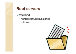 Root servers
 /etc/bind
◦ named.conf.default-zones
 db.root
18
 