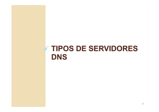 TIPOS DE SERVIDORES
DNS
35
 