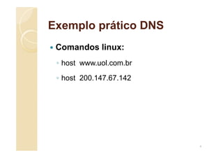 Exemplo prático DNS
 Comandos linux:
◦ host www.uol.com.br
◦ host 200.147.67.142
4
 