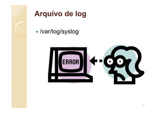 Arquivo de log
 /var/log/syslog
51
 