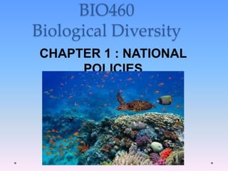 BIO460
Biological Diversity
CHAPTER 1 : NATIONAL
POLICIES
 