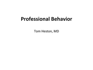 Professional Behavior

     Tom Heston, MD
 