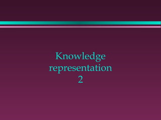 Knowledge
representation
      2
 