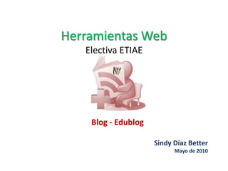 Herramientas WebElectiva ETIAE Blog - Edublog Sindy Díaz Better Mayo de 2010 