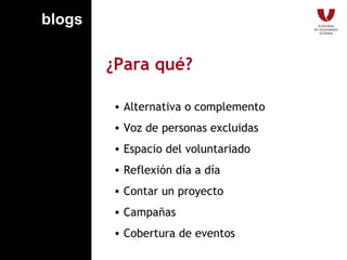 ¿Para qué? Alternativa o complemento Voz de personas excluidas Espacio del voluntariado Reflexión día a día Contar un proyecto Campañas Cobertura de eventos blogs