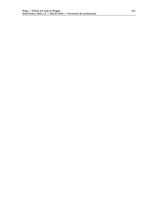Blogs ::: Diseño del blog en Blogger                                  121
Multimedia y Web 2.0 ::: Edición 2010 ::: Formación del profesorado
 