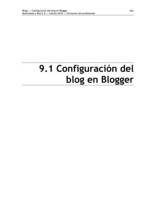 Blogs ::: Configuración del blog en Blogger
Multimedia y Web 2.0 ::: Edición 2010 ::: Formación del profesorado
161
9.1 Configuración del
blog en Blogger
 