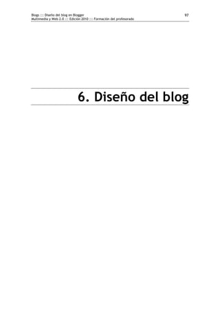 Blogs ::: Diseño del blog en Blogger
Multimedia y Web 2.0 ::: Edición 2010 ::: Formación del profesorado
97
6. Diseño del blog
 