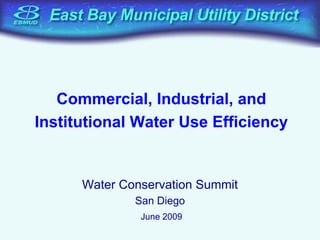 Commercial, Industrial, and
Institutional Water Use Efficiency


      Water Conservation Summit
              San Diego
               June 2009
 