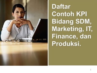 Daftar
Contoh KPI
Bidang SDM,
Marketing, IT,
Finance, dan
Produksi.
1
 