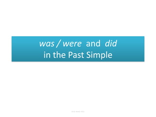 was / were and did
 in the Past Simple




       © M. Steiner 2011
 