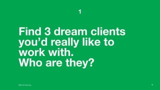 ©2016 Chris Do
Find 3 dream clients
you’d really like to
work with.
Who are they?
1
12
 