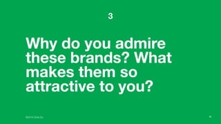 ©2016 Chris Do
Why do you admire
these brands? What
makes them so
attractive to you?
3
22
 