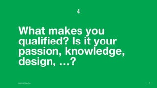 ©2016 Chris Do
What makes you
qualiﬁed? Is it your
passion, knowledge,
design, …?
4
24
 