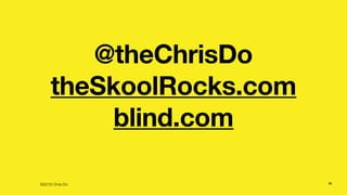 ©2016 Chris Do
@theChrisDo
theSkoolRocks.com
blind.com
34
 
