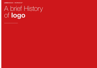 1
LOGODESIGN - WORKSHOP
A brief History
of logo
 