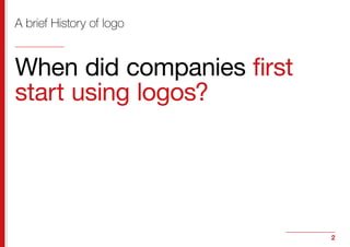 2
A brief History of logo
When did companies first
start using logos?
 