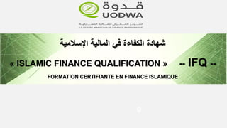 ‫اإلسالمية‬ ‫المالية‬ ‫في‬ ‫الكفاءة‬ ‫شهادة‬
« ISLAMIC FINANCE QUALIFICATION » -- IFQ --
FORMATION CERTIFIANTE EN FINANCE ISLAMIQUE
 