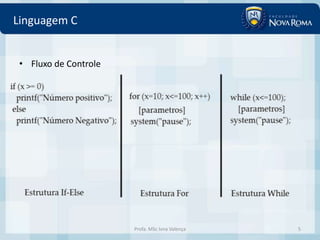 Linguagem C


 • Fluxo de Controle




                       Profa. MSc Ivna Valença   5
 
