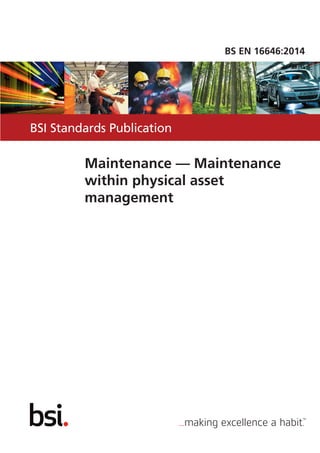 BSI Standards Publication
BS EN 16646:2014
Maintenance — Maintenance
within physical asset
management
 