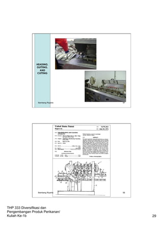 THP 333 Diversifikasi dan
Pengembangan Produk Perikanan/
Kuliah Ke-1b 29
57
HEADING,
GUTTING,
AND
CUTTING
Bambang Riyanto
Bambang Riyanto 58
 