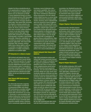 53
talepleri ile dünya standartlarında en
iyi iş uygulamalarını kurmaya yardımcı
olur ve organizasyona şeffaflık getirir.
Bunun yanı sıra dünyanın en büyük
e-ticaret şirketlerinin kendi iç iş süreç-
lerini dönüştürmek için,ERP sisteminin
konuşlandırıyor.Bu nedenle ERP sis-
temleri E-ticaretin omurgası olarak da
kabul edilir.Web tabanlı ERP çözümleri,
orta ölçekli ve büyüyen şirketler için,
arka-ofis süreç otomasyonunu kolay-
laştırır.Bu,finans,sipariş yönetimi,
satın alma,envanter,çalışan yönetimi,
e-ticaret ve çok daha fazlası hakkın-
da gerçek zamanlı bilgi sağlar.Web
tabanlı ERP çözümleri ile iş döngüleri
hızlandırabilir,verimlilik ve güvenilirlik
arttırabilir.Müşteriler,tedarikçiler ve
iş ortaklarına sunulan hizmet yüksek
düzeyde sağlayabilir.Web tabanlı ERP
çözümleri,lider yönetimi,sevkiyat
takibi,fatura ödeme takibi ve self-ser-
vis portalları aracılığıyla müşteriler,
tedarikçiler ve ortaklar arasındaki iş
gelişimini en iyi şekilde sağlar.
BTMaliyetlerini ve BakımıAzaltır
ERP çözümü web tabanlı olsun veya
olmasın genel giderleri önemli ölçüde
azaltır.Yüklenmesi gereken bir uygula-
ma,satın alınması ve bakımı gereken,
zamanla değiştirilmesi gereken karma-
şık bir donanımı yoktur ve istenilen iç
sistemlere kolaylıkla entegre edilebilir.
Sonuç olarak ERP çözümü,tam zamanlı
uygulamalarıyla iş planlarınızla ilgile-
nirken,siz de aynı anda işinizi yönete-
bilirsiniz.
WebTabanlı ERPÇözümlerinin
Avantajları
Son dönemde internetin yaygınlaş-
ması ve mobil bağlantı ücretlerinin
ucuzlamasıyla birlikte web tabanlı
ERP çözümlerinin avantajları belirgin
olarak ortaya çıkmaya başladı.Web
tabanlı ERP çözümlerinin net avanta-
jı,yöneticiler ve satış temsilcileri gibi
uzaktan kullanıcılar,terminal hizmet-
ler için yapılandırılmış bir dizüstü ile
herhangi bir tarayıcı sayesinde şirket
sistemine erişebilir olması.Çözümün
hızlı ve zamanında uygulamalı olarak
kurulması,mevcut kullanılan siste-
min üzerine yapılabilir.Yani,mevcut
ağınızı,Windows / Exchange Server ve
SQL Server veritabanına yükseltmeye
ihtiyaç duymazsınız.Bir web-tabanlı
çözüm,düşük harcama ve zaman içinde
maliyet tahmininin yayılmasını sağlar.
Yazılım,donanım,lisans maliyetlerinde
işiniz için önemli bir tasarruf sağlayan
yatırım olabilir.Web tabanlı ERP,sunu-
cu ve diğer donanımların bakım zamanı
geldiğinde,maliyeti doğru yapılan ya-
tırım olarak sizi baş ağrısından kurtarır.
Hizmet paketleri ve düzeltmeler gibi
yeni fonksiyonlar ve özellikleri hakkın-
daki endişeyi kaldırır.Buna ek olarak
Web tabanlı ERP’yi başladığınız ilk
günden itibaren kullanabilirsiniz.Diğer
ERP çözümlerinde belli bir kurulum sü-
recini beklemeniz gerekir.Barındırılan
uygulamaların çoğu raflarda bulun-
mayan yazılımlardır.Web tabanlı ERP
uygulamasını,basit bir tarayıcı ile her
yerde ve her zaman kullanabilirsiniz.
DüşükMaliyetliWebTabanlı ERP
Çözümü
Diğer ERP çözümlerinin aksine web
tabanlı ERP çözümü içerisinde bireysel
modüller satın alabilir ve kendinize özel
bir uygulama yapabilirsiniz.Böylece,
şirketlerin satın alma ve yatırım konu-
sunda endişelenmesine gerek kalma-
dan ERP sistemini hayata geçirmek
kolaylaşır. Bir web tabanlı ERP çözümü,
çevrimiçi olduğu için çoğu zaman satıcı
tarafından bakımını yürütmek çok daha
kolaydır.Bu durum zaman kazandırır ve
çevrimiçi yardım ile müşterilerin ihtiya-
cı her zaman temin edilebilecek şekilde
konumlandırılır ve hizmet verilir.Bu
yüzden standart ERP sistemlerine göre
daha etkili olur ve en iyi hizmet tüm
müşterilere garanti edildiği gibi yıllık
bakım da fazla bir miktara mal olmaz.
Web tabanlı ERP’ye hem çevrimdışı
hem de çevrimiçi erişilebilir.Dolayısıyla
küreselleşen pazarda,bir organizasyo-
nun CEO’sunun internet kullandığı bir
cihaz ile bu işlemi otel odasında yapma;
yaşadığı ev,büro,ona ofiste çalışıyor-
muş rahatlığı verir.
Bu tarz ERP çözümlerinde işleri yürüt-
mek için ideal bir platform seçeneği
sunulurken,her ölçekteki kuruluş için
ERP sunduğu birçok avantaj bulunmak-
tadır.Kurulumu ve bakımı kolay olay
bu sistemlerin daha uygun maliyetli
olmasının yanı sıra sistem bağlantısı,ek
yatırıma gerek kalmadan coğrafi sınır-
ların ötesinde daha kolay erişim imkânı
sunmaktadır.
Müşteri İlişkileriYönetiminde ERP
Organizasyonlar,istenilen başarıyı
gerçekleştirmek için,sürekli artan satış
performansı,üstün müşteri hizmeti ve
gelişmiş müşteri ilişkileri yönetimi için
çalışıyor.Eğer bu hedeflere ulaşmak
istiyorsanız,merkezi müşteri bilgile-
rine hızlı erişim sağlayan çözümlere
ihtiyacınız var.Ayrıca detaylı erişebilir,
up-to-date iletişim geçmişi,müşteri
ve beklenti ilişkileri,yakın satış teşvik
ve tüm müşteri temas faaliyetlerini
düzene sokabilmelisiniz.ERP,ön-satış
faaliyetlerini yönetmek,otomatik satış
süreçlerini gerçekleştirmek,tutarlı
müşteri hizmeti sunmak,satış ve servis
başarılarını değerlendirmek,eğilim-
leri,sorunları ve fırsatları belirlemek
için,tutarlı ve hazır müşteri verilerini
sunmaktadır.
Başarılı Müşteri Etkileşimi
ERP ile birlikte kullanılan CRM modül-
leri müşterinizi daha iyi tanımanıza
yardımcı olur.Bu faaliyetlerin içinde,
tarih,ilgili kişiler,müşterileriniz ve
rakipleri ile ilişkileri,adresleri gibi
birçok özellik yer alır.Esnek veritabanı
yapıları,müşteriyle ilgili tutmak iste-
diğiniz her türlü bilgiyi sağlar ve ileride
başvurmak için bu bilgileri saklar.ERP
ile birlikte kullanılan CRM modülü
sayesinde,kontrol ve tüm satış süre-
cinin organizasyonunu kolaylaştırır.
Teklif aşamasındaki envanter durumu,
tahmini maliyetler ve teslim süresi,risk
durumu,alışkanlıklar,özel talepler ve
önceki satışlar gibi ayrıntıları sağlaya-
rak satış personelini güçlendirir.Ayrıca
bu tarz bir ERP aracı sayesinde onarım,
işleme ve belge yönetimi dahil,etkin
müşteri şikayet yönetimi aracı sunulur.
Bu sayede elinizdeki verileri değere
dönüştürmeniz mümkün kılınır.
 