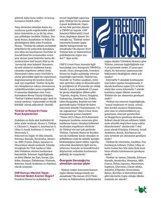 55
giderek daha fazla saldırı ve kovuş-
turmanın hedefi oldu.”
Yargı denetimi olmadan kamu ku-
rumlarını içerik engellemekle yetkili
kılan önlemlerle az ya da hiç olma-
yan şeffaflığın özellikle Türkiye, Tay-
land, Rusya, Kazakistan ve İtalya’da
görüldüğünü iddia eden Freedom
House,“Türkiye’de yüksek seviyedeki
yetkililerin bir yolsuzluk skandalını
ima eden ses kayıtlarının YouTube ve
SoundCloud’da sızmasından sonra
yeni alınan yasal önlemler kamu dü-
zenleyicisine özel hayatı ihlal ya da
‘ayrımcılık veya hakaret’ durumun-
da web sitelerini mahkeme kararı
olmadan engelleme yetkisi verdi.
Düzenleyici daha sonra YouTube’u
ulusal güvenlikle ilgili bir toplantının
doğrulanmamış bir kaydını durdur-
mak için engelledi. Twitter da kulla-
nıcı hesaplarının askıya alınmasının
reddedilmesinden sonra engellendi.
O zamanlar Başbakan olan Cum-
hurbaşkanı Recep Tayyip Erdoğan,
‘Twitter’i kökten kaldıracağız’ dedi ve
sosyal medyayı ‘toplumdaki en büyük
kötülük’ olarak adlandırdı” denildi.
Türkiye ve Rusya En Fazla
Puan Kaybedenler
Endekste en fazla skor kaybeden ül-
keler şöyle sıralandı: Rusya 6, Türkiye
6, Ukrayna 5, Angola 4, Azerbaycan 3,
Libya 3, Suudi Arabistan 3, Suriye 3,
Venezuela 3.
İnterneti en özgür 10 ülke İzlanda,
Estonya, Kanada, Avustralya, Alman-
ya, ABD, Fransa, İtalya, Japonya ve
Macaristan olarak sıralandı. İzlanda
örneğinde bir Türk hackerın ülke-
deki Vodafone sitesini hacklemesi
hatırlatıldı. İnternet özgürlüğünde
en kötü ülkeler ise İran, Suriye, Çin,
Küba, Etyopya, Özbekistan, Vietnam,
Bahreyn, Suudi Arabistan ve Pakistan
olarak sıralandı.
CHP Konuyu Meclis’e Taşıdı:
İnternet Neden Kısmen Özgür?
Freedom House’un açıkladığı in-
ternet özgürlüğü raporuna
göre Türkiye’nin bu alanda
6 puan kaybederek, Ugan-
da’nın bile gerisine düşme-
si TBMM’ye taşındı. CHP
İstanbul Milletvekili Umut
Oran, Başbakan Ahmet Da-
vutoğlu’na,“Türkiye neden
internette kısmen özgür
ülkeler kategorisinde yer
almaktadır? Bu durum 2014
Türkiye’sine ve hükümetiniz
politikalarına uygun mu-
dur?” diye sordu.
CHP’li Umut Oran, konuyla ilgili
hazırladığı soru önergesini TBMM’ye
sundu. Oran, önergesinde, Freedom
House’un bugün açıkladığı internet
özgürlüğü raporunda, Türkiye’nin,
Youtube ve Twitter yasakları, inter-
nete getirilen takip ve düzenlemeler-
le geçtiğimiz yıl 49 puanda yer aldığı
listede 6 puan kaybederek 55 puan
ile geriye düştüğüne dikkat çekti.
“Uganda, Angola, Tunus, Singapur,
Endonezya, Zambiya, Fas, Ürdün,
Libya Bangladeş, Ruanda’nın bile
gerisinde kalan Türkiye’de halen
internete yönelik 9 kısıtlamanın 7’si
ise uygulanıyor” diyen Umut Oran,
önergesinde şunları kaydetti:
“Mayıs 2013-Mayıs 2014 dönemini
kapsayan inceleme sonucuna göre
mahkeme kararı olmadan hükümet
tarafından engellenen sitelerde
de Türkiye’nin yeri çok gerilerde.
Türkiye, Tayland, Rusya ve Kazakis-
tan’da mahkeme kararı olmadan ve
şeffaflıktan uzak bir şekilde içeriğin
bloklandığına işaret edilen raporda,
yolsuzluk skandalıyla ilgili ses ka-
yıtlarının Youtube ve SoundCloud’a
düşmesinin ardından kısıtlamaya
gidildiği de vurgulandı.”
Önergede Davutoğlu’na
yöneltilen sorular şöyle:
- Türkiye neden internette kısmen
özgür ülkeler kategorisinde yer
almaktadır? Bu durum 2014 Türki-
ye’sine ve hükümetiniz politikalarına
uygun mudur? Freedom House’a göre
Türkiye, internet özgürlüğünde son
5 yıl içerisinde neden 13 puan geri
düştü, bu durumun yaşanmasında
hükümetin eksikliğinin etkisi yok
mudur?
- İnternette 9 alandaki kısıtlamalar
üzerinden yapılan hesaplamada, 8
alanda kısıtlama yapan Çin ve Vene-
züela’dan sonra internette 7 alanda
kısıtlama yapan ülkeler arasında
Türkiye’nin yer almasının gerekçesi
nedir?
- Türkiye’nin internet özgürlüğünde,
“sosyal medyanın ve siyasi, sosyal,
dini içerikli yazıların bloklanması,
yeni yasa ve yönetmeliklerin uy-
gulanması, internet gazetecileri
ve bloggerların gözaltına alınması,
fiziksel olarak hücum edilmesi, hükü-
mete yönelik eleştirilere karşı saldırı
düzenlenmesi” alanlarında 7 eksi
puan alarak Etiyopya, Vietnam, Suudi
Arabistan, Rusya, Azerbaycan ile
aynı seviyede yer almasının gerekçesi
nedir?
- Türkiye’de internetin, Zambiya, Fas,
Kamboçya, Lübnan, Ürdün, Libya ve
hatta Sudan’dan bile daha fazla kısıt-
lama altında tutulmasının gerekçesi
nedir?
- Türkiye ne zaman; İzlanda, Estonya,
Kanada, Avustralya, Almanya, ABD,
Fransa, İtalya, Japonya, Macaristan,
İngiltere, Gürcistan, Güney Afrika,
Arjantin, Filipinler, Ermenistan,
Kenya, Brezilya ve Kolombiya’daki
gibi internetin özgür olduğu ülkeler
arasında yer alacak?
 