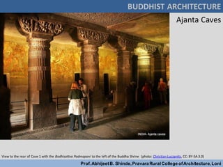 BUDDHIST ARCHITECTURE
Prof.AbhijeetB. Shinde,PravaraRuralCollege ofArchitecture,Loni
Ajanta Caves
View to the rear of Cave 1 with the Bodhisattva Padmapani to the left of the Buddha Shrine (photo: Christian Luczanits, CC: BY-SA 3.0)
 
