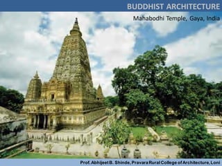 BUDDHIST ARCHITECTURE
Prof.AbhijeetB. Shinde,PravaraRuralCollege ofArchitecture,Loni
Mahabodhi Temple, Gaya, India
 
