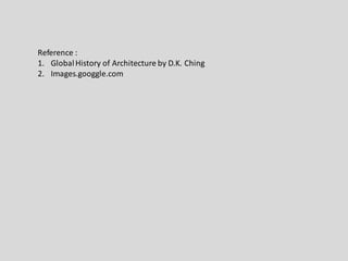 Reference :
1. GlobalHistory of Architecture by D.K. Ching
2. Images.googgle.com
 