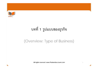 บทที่ 1 รูปแบบของธุรกิจ

(Overview: Type of Business)




     All rights reserved www.Thailandaccount.com   1
 