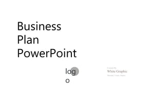 Business
Plan
PowerPoint
Created By.
White Graphic
Minimal, Create, Inspire
log
o
 