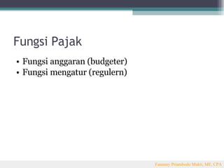 Fungsi Pajak <ul><li>Fungsi anggaran (budgeter) </li></ul><ul><li>Fungsi mengatur (regulern) </li></ul>Fannany Priambodo M...