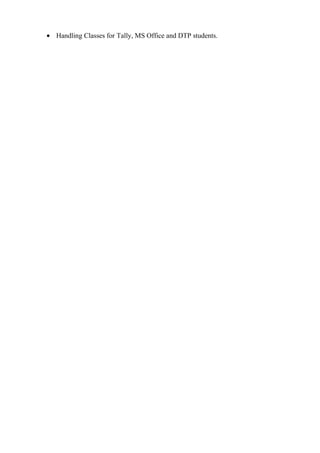 • Handling Classes for Tally, MS Office and DTP students.
 