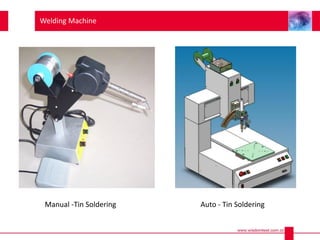 Welding Machine
Manual -Tin Soldering Auto - Tin Soldering
 