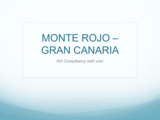 MONTE ROJO –
GRAN CANARIA
AVI Consultancy stelt voor
 