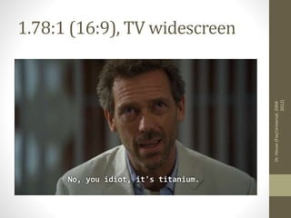 1.78:1 (16:9), TV widescreen
Dr.House(Fox/Universal,2004-
2012)
 