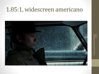 1.85:1, widescreen americano
OSamurai(Jean-PierreMelville,
1967)
 