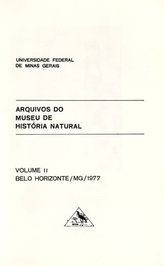 UNIVERSIDADE FEDERAL
DE MINAS GERAIS
ARQUIVOS DO
MUSEU DE
HISTÓRIA NATURAL
VOLUME 11
BELO HORIZONTE/MG/1977
 
