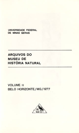 UNIVERSIDADE FEDERAL
DE MINAS GERAIS
ARQUIVOS DO
MUSEU DE
HISTÓRIA NATURAL
VOLUME 11
BELO HORIZONTE/MG/1977
 