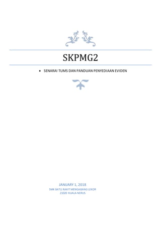 SKPMG2
 SENARAI TUMS DAN PANDUAN PENYEDIAAN EVIDEN
JANUARY 1, 2018
SMK BATU RAKIT MENGABANG LEKOR
21020 KUALA NERUS
 