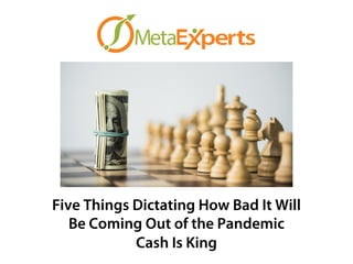 Five Things Dictating How Bad It Will
Be Coming Out of the Pandemic
Cash Is King
 