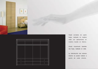 Closet corredera de cuatro
hojas, realizado en madera
roble con aplicaciones en
madera lacada en blanco.
Closet empotrado abatible
dos hojas, realizado en roble.
La distribución del módulo
interior se puede realizar a
gusto de cada cliente.
 